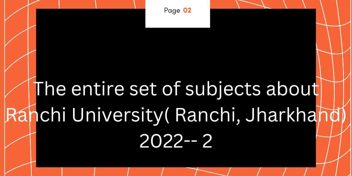 The entire set of subjects about Ranchi University( Ranchi, Jharkhand) 2022-- 2