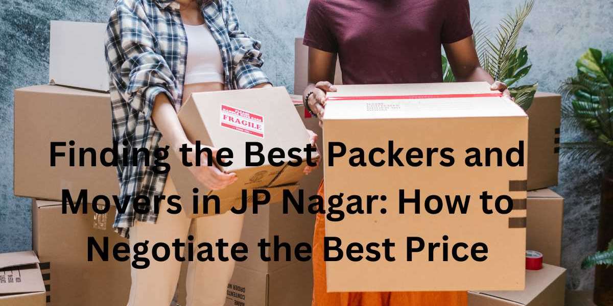 Finding the Best Packers and Movers in JP Nagar: How to Negotiate the Best Price