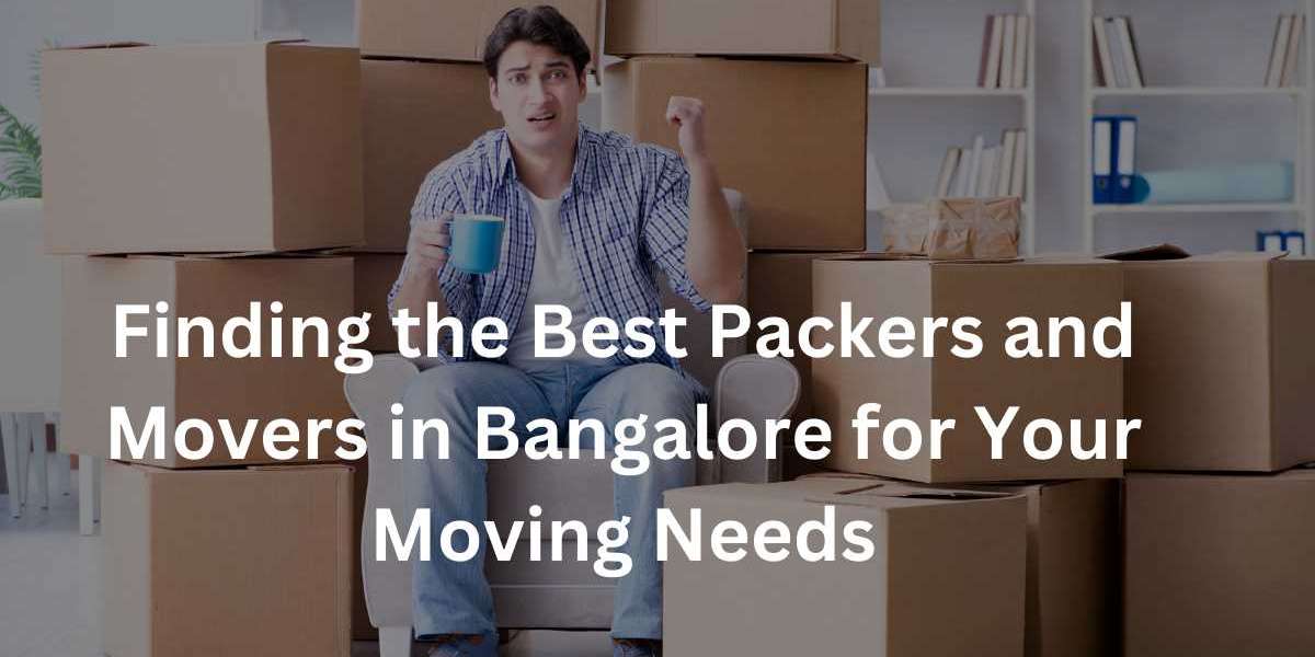 Finding the Best Packers and Movers in Bangalore for Your Moving Needs
