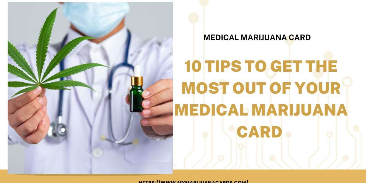 10 Tips to Get the Most Out of Your Medical Marijuana Card