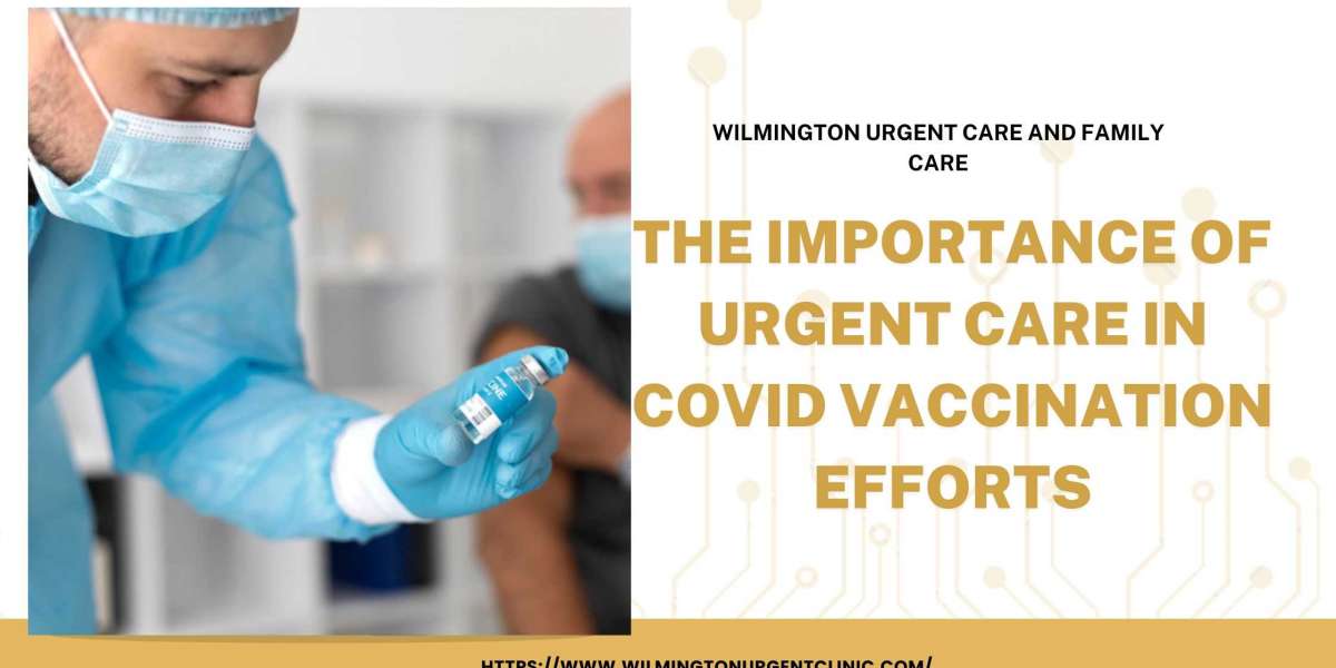 The Importance of Urgent Care in COVID Vaccination Efforts